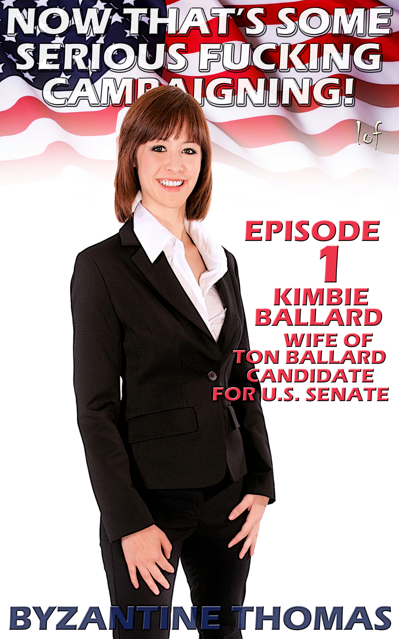 Now That's Some Serious Fucking Campaigning: Episode 1 (Kimbie Ballard, Wife of Ton Ballard, Candidate for U.S. Senate)